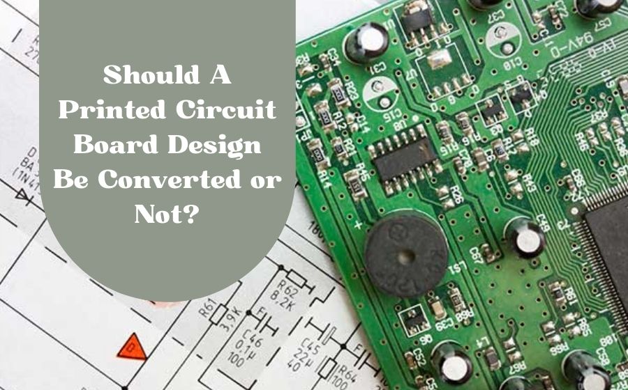 public/uploads/2021/12/Should-A-Printed-Circuit-Board-Design-Be-Converted-or-Not-1.jpg