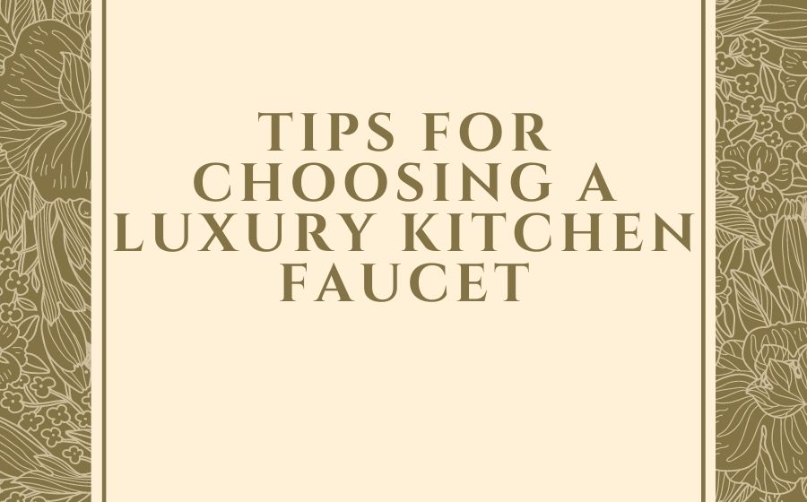 public/uploads/2021/12/Tips-for-choosing-a-luxury-kitchen-faucet.jpg
