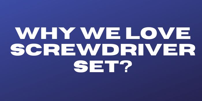 public/uploads/2021/12/Why-We-Love-Screwdriver-Set.jpg
