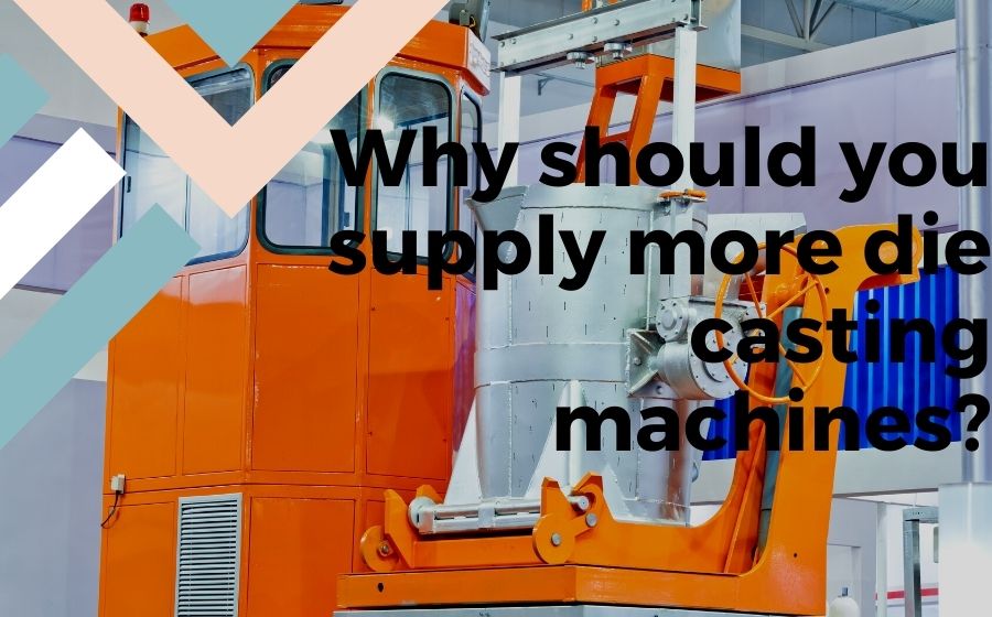 public/uploads/2022/01/Why-should-you-supply-more-die-casting-machines.jpg