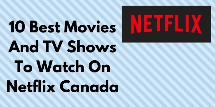 public/uploads/2022/02/10-Best-Movies-And-TV-Shows-To-Watch-On-Netflix-Canada.jpg