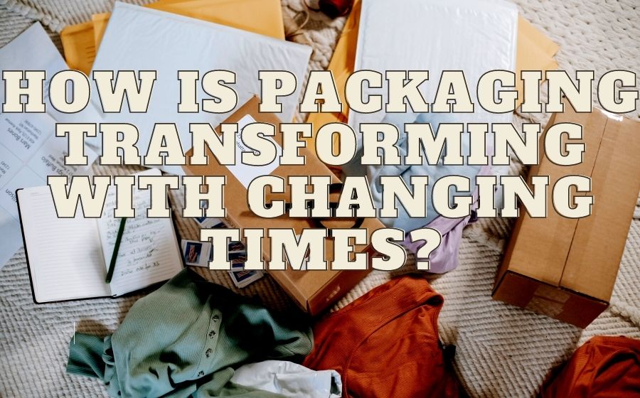 public/uploads/2022/02/How-Is-Packaging-Transforming-with-Changing-Times.jpg